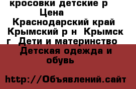 кросовки детские р15 › Цена ­ 200 - Краснодарский край, Крымский р-н, Крымск г. Дети и материнство » Детская одежда и обувь   